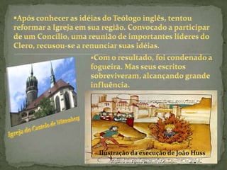 Pouco tempo depois, toda a bíblia já estava traduzida para a língua inglesa. As idéias de Wycliffe foram combatidas pela igreja, mas sua influência alcançou outras regiões