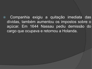     Em 1641 os holandeses conquistaram as regiões correspondentes hoje aos estados do Maranhão e Sergipe.