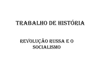 Trabalho de História

 REVOLUÇÃO RUSSA E O
     SOCIALISMO
 