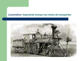 Locomotiva: Importante avanço nos meios de transportes
 