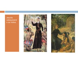 Jesuíta
catequizand
o os índios.
 