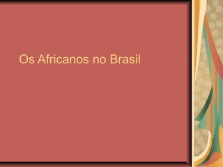 Os Africanos no Brasil

 
