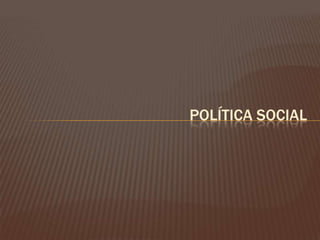 POLÍTICA SOCIAL

 