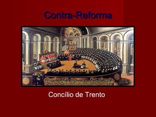 Contra-ReformaContra-Reforma
Concílio de Trento
 