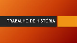 TRABALHO DE HISTÓRIA
 