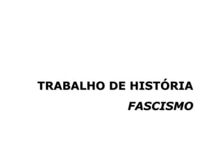 TRABALHO DE HISTÓRIA FASCISMO 