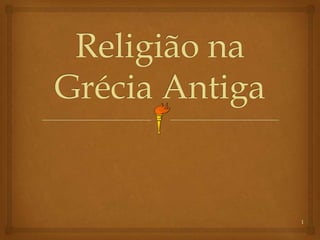 Religião na
Grécia Antiga


                1
 