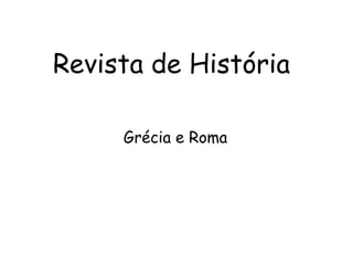Revista de História
Grécia e Roma
 