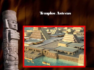 T
emplos Astecas

 