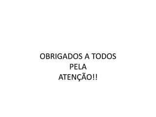 OBRIGADOS A TODOS
PELA
ATENÇÃO!!
 