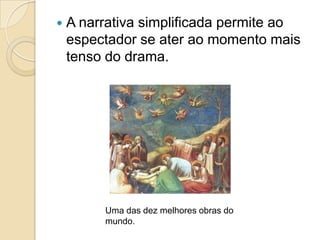  A narrativa simplificada permite ao
espectador se ater ao momento mais
tenso do drama.
Uma das dez melhores obras do
mundo.
 