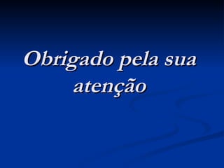 Obrigado pela sua atenção 