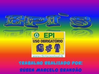 EPI`s Trabalho realizado por: Rúben Marcelo Brandão Moreira 9ºE Nº9 