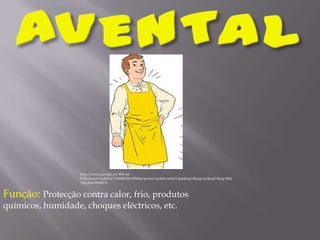 AVENTALhttp://www.google.pt/#hl=pt-PT&source=hp&biw=1440&bih=659&q=power+point+sobre+epis&aq=f&aqi=g1&aql=&oq=&fp=4dcf8a32098d74Função: Protecção contra calor, frio, produtos químicos, humidade, choques eléctricos, etc.