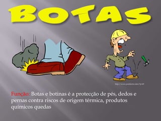BOTAShttp://www.profelectro.info/?p=69Função: Botas e botinas é a protecção de pés, dedos e pernas contra riscos de origem térmica, produtos químicos quedas