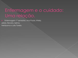     Enfermagem 1º semestre: Ana Paula, Ithiely,
Jeilda, Renata, Selma,
Veridyana e Julio Torela.
 