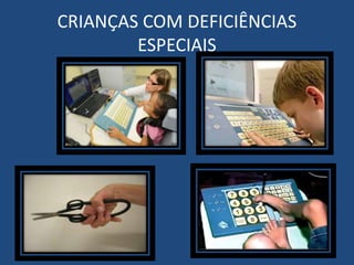 CRIANÇAS COM DEFICIÊNCIAS 
ESPECIAIS 
 