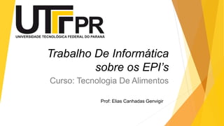 Trabalho De Informática
sobre os EPI’s
Curso: Tecnologia De Alimentos
Prof: Elias Canhadas Genvigir
 