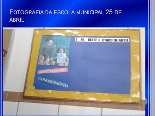 FOTOGRAFIA DA ESCOLA MUNICIPAL 25 DE
ABRIL
 