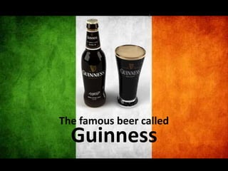 The famous beer called
  Guinness
 