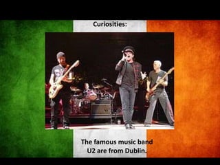 Curiosities:




The famous music band
  U2 are from Dublin.
 