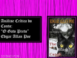Análise Crítica do
Conto:
“O Gato Preto”
Edgar Allan Poe



2/2/2012 17:20
 