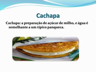 Cachapa
Cachapa: a preparação de açúcar de milho, e água é
semelhante a um típico panqueca.
 