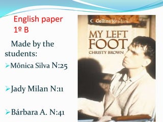 English paper
1º B
Made by the
students:
Mônica Silva N:25
Jady Milan N:11
Bárbara A. N:41
 
