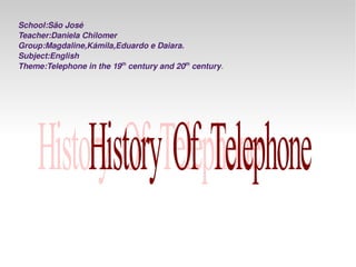 School:São José
Teacher:Daniela Chilomer
Group:Magdaline,Kámila,Eduardo e Daiara.
Subject:English
Theme:Telephone in the 19th century and 20th century.




                                          
 