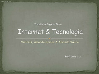 PowerPoint by: Vini




                              Trabalho de Inglês – Tema:




                      Vinícius, Amanda Gomes & Amanda Vieira




                                                           Prof. Carla   (de inglês)
 