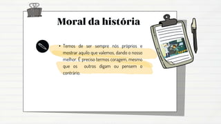 • Temos de ser sempre nós próprios e
mostrar aquilo que valemos, dando o nosso
melhor. É preciso termos coragem, mesmo
que os outros digam ou pensem o
contrário.
 