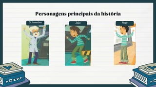 Robô
Dr. Inventivo João
 