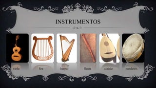 INSTRUMENTOS
viola lira harpa flauta alaúde pandeiro.
 