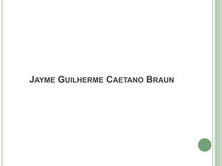 JAYME GUILHERME CAETANO BRAUN
 