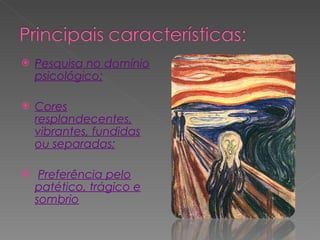 Pesquisa no domínio psicológico; Cores resplandecentes, vibrantes, fundidas ou separadas; Preferência pelo patético, trágico e sombrio 