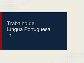 Trabalho de
Língua Portuguesa
1ºB
 