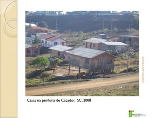 Anselmo Lazaro Branco
Casas na periferia de Caçador, SC, 2008
 