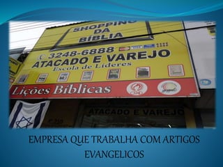 EMPRESA QUE TRABALHA COM ARTIGOS 
EVANGELICOS 
 