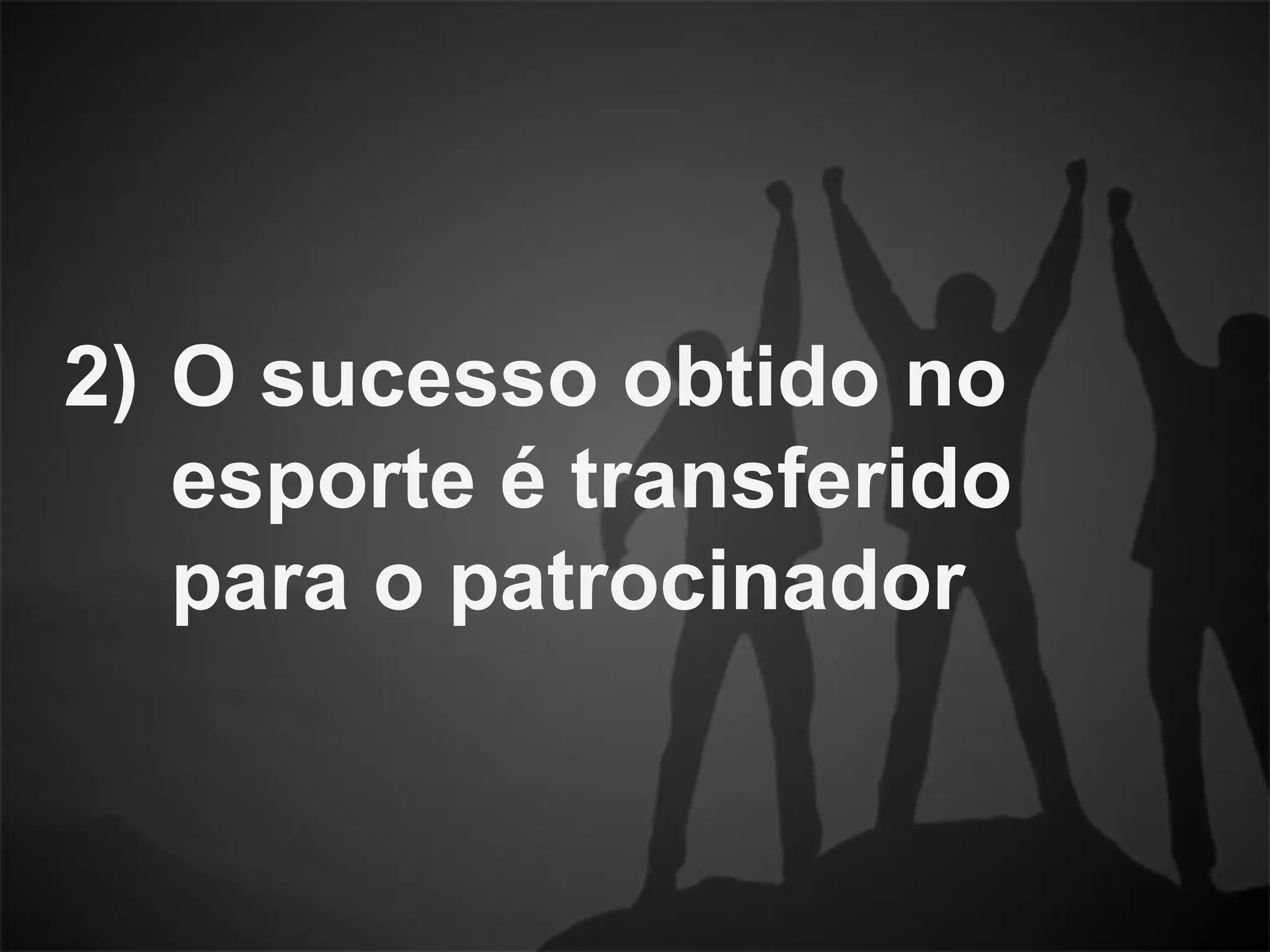 2) O sucesso obtido no
esporte é transferido
para o patrocinador