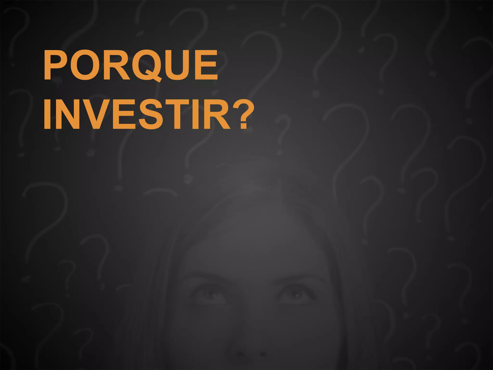 PORQUE
INVESTIR?