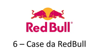 6 – Case da RedBull
 