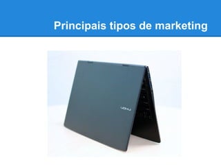 Principais tipos de marketing
 