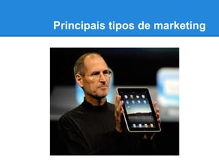 Principais tipos de marketing
 