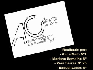 Realizado por:
       - Alice Melo Nº1
- Mariana Ramalho Nº
   - Vera Serras Nº 25
     - Raquel Lopes Nº
 