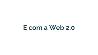 E com a Web 2.0
 