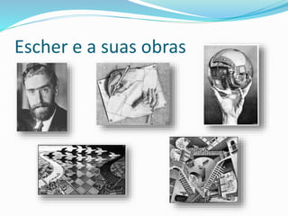 Escher e a suas obras
 