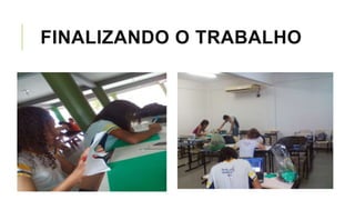 FINALIZANDO O TRABALHO
 