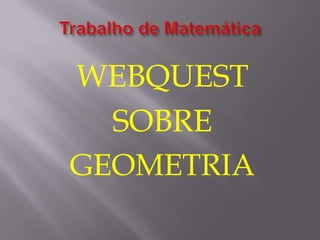 Trabalho de Matemática WEBQUEST SOBRE GEOMETRIA 