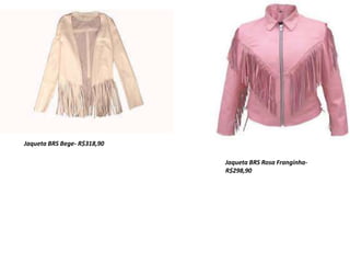 Jaqueta BRS Bege- R$318,90
Jaqueta BRS Rosa Franginha-
R$298,90
 
