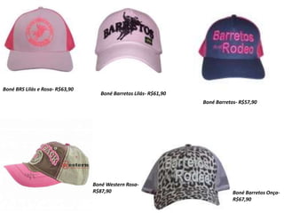 Boné BRS Lilás e Rosa- R$63,90
Boné Barretos Lilás- R$61,90
Boné Barretos- R$57,90
Boné Western Rosa-
R$87,90 Boné Barretos Onça-
R$67,90
 